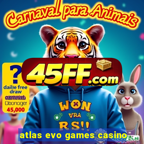atlas evo games casino